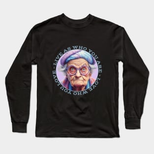 Grumpy Old Woman Live As Who You Are Love Who You Love Long Sleeve T-Shirt